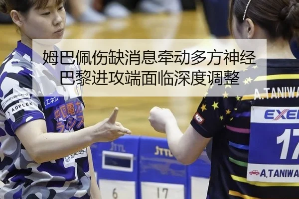 姆巴佩伤缺消息牵动多方神经 巴黎进攻端面临深度调整